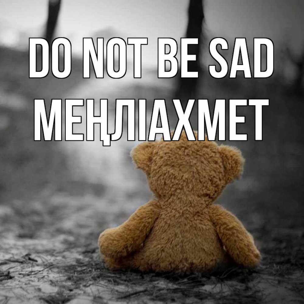 Greetings card с именем, МЕҢЛІАХМЕТ Do not be sad медведь со спин Greetings with text for free download 