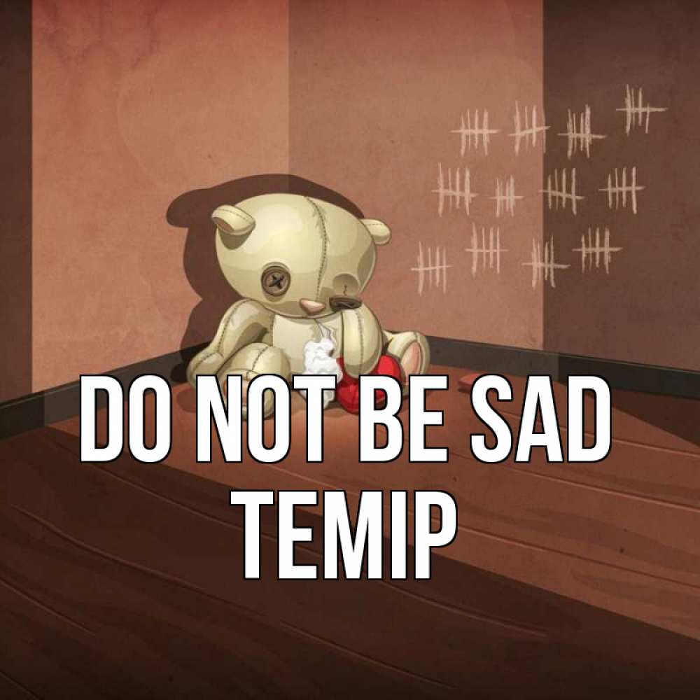 Greetings card с именем, ТЕМІР Do not be sad мишку бросила хозяйка Greetings with text for free download 