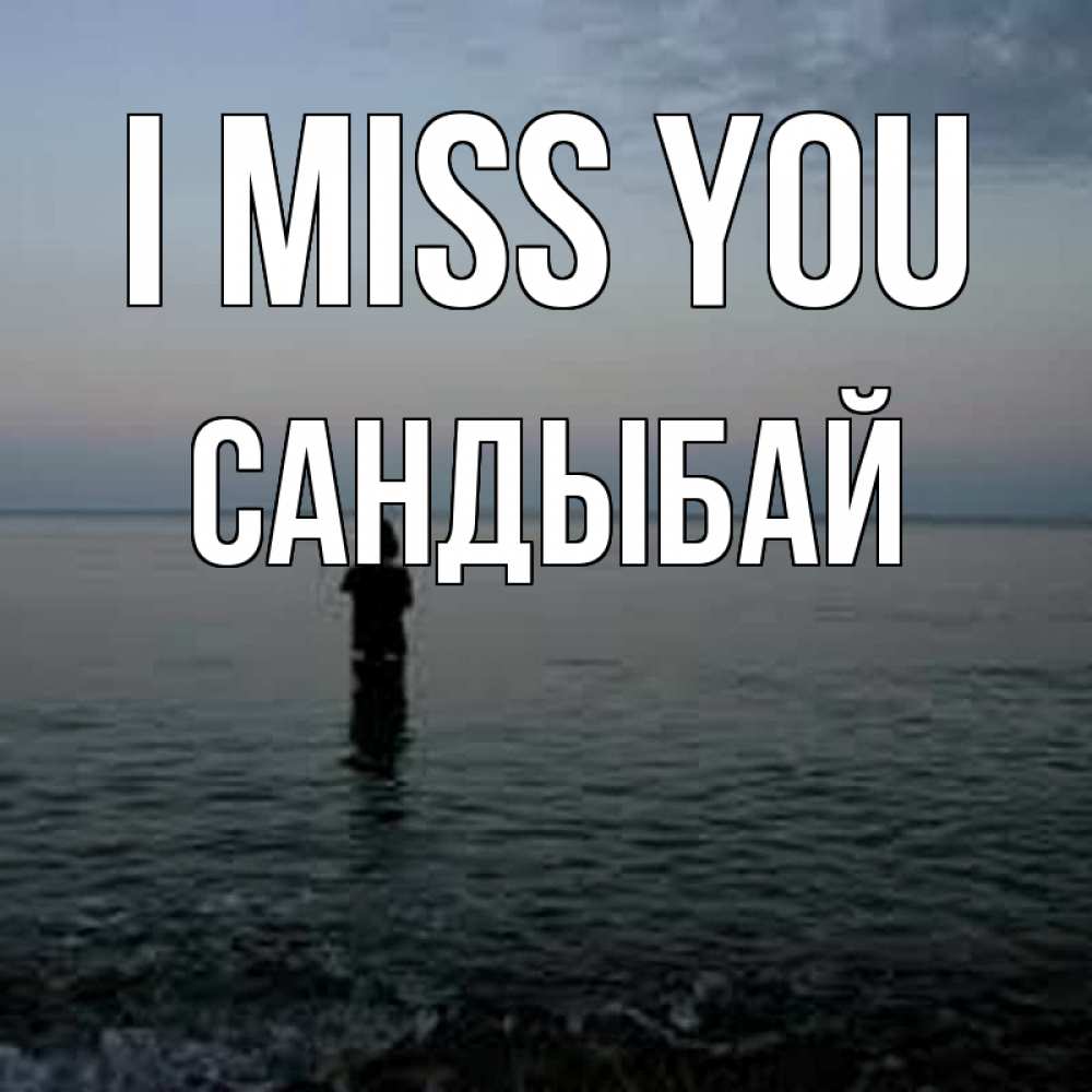 Greetings card с именем, САНДЫБАЙ I miss you скука Greetings with text for free download 