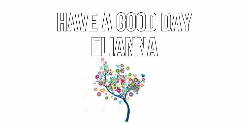 Greetings card с именем, Elianna Have a good day открытка на каждый день Greetings with text for free download 