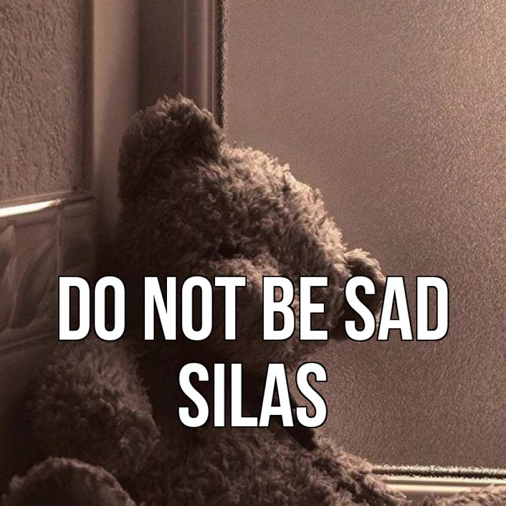 Greetings card с именем, Silas Do not be sad стекол рефленое Greetings with text for free download 