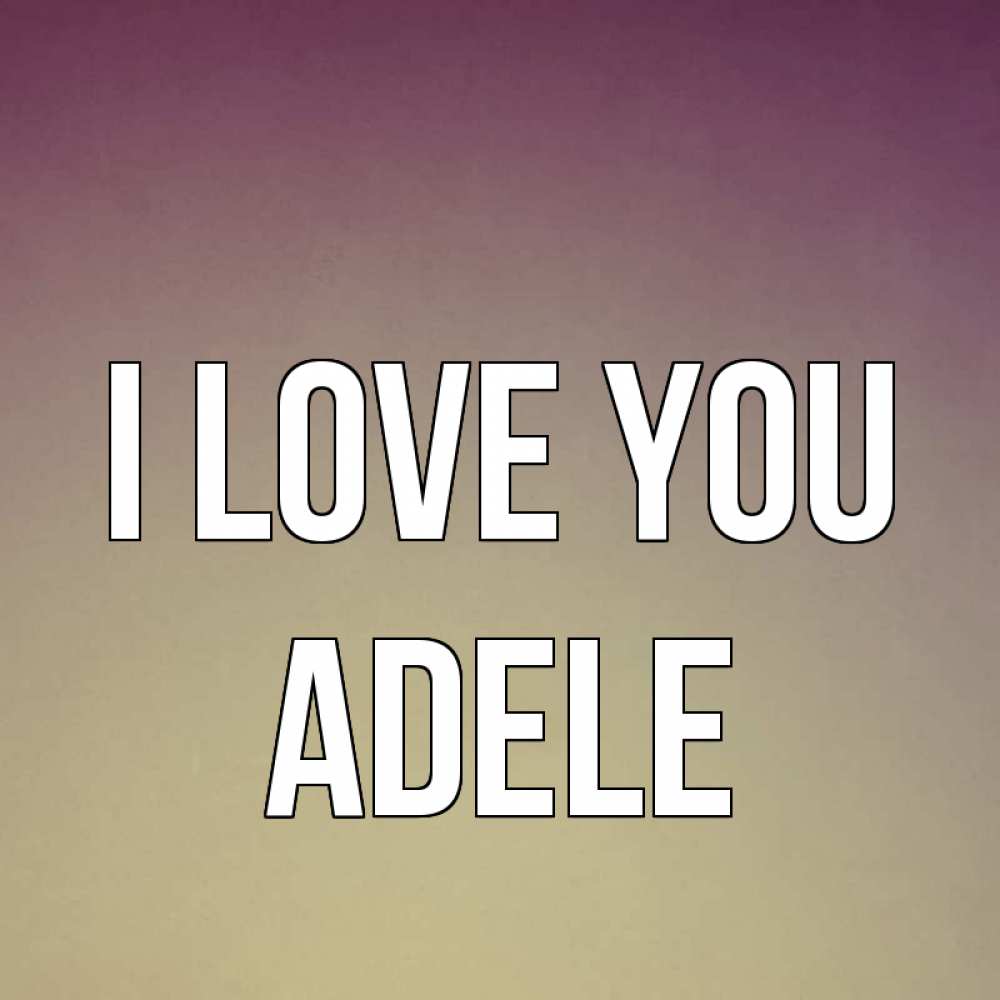 Greetings card с именем, Adele I love you для любимой Greetings with text for free download 