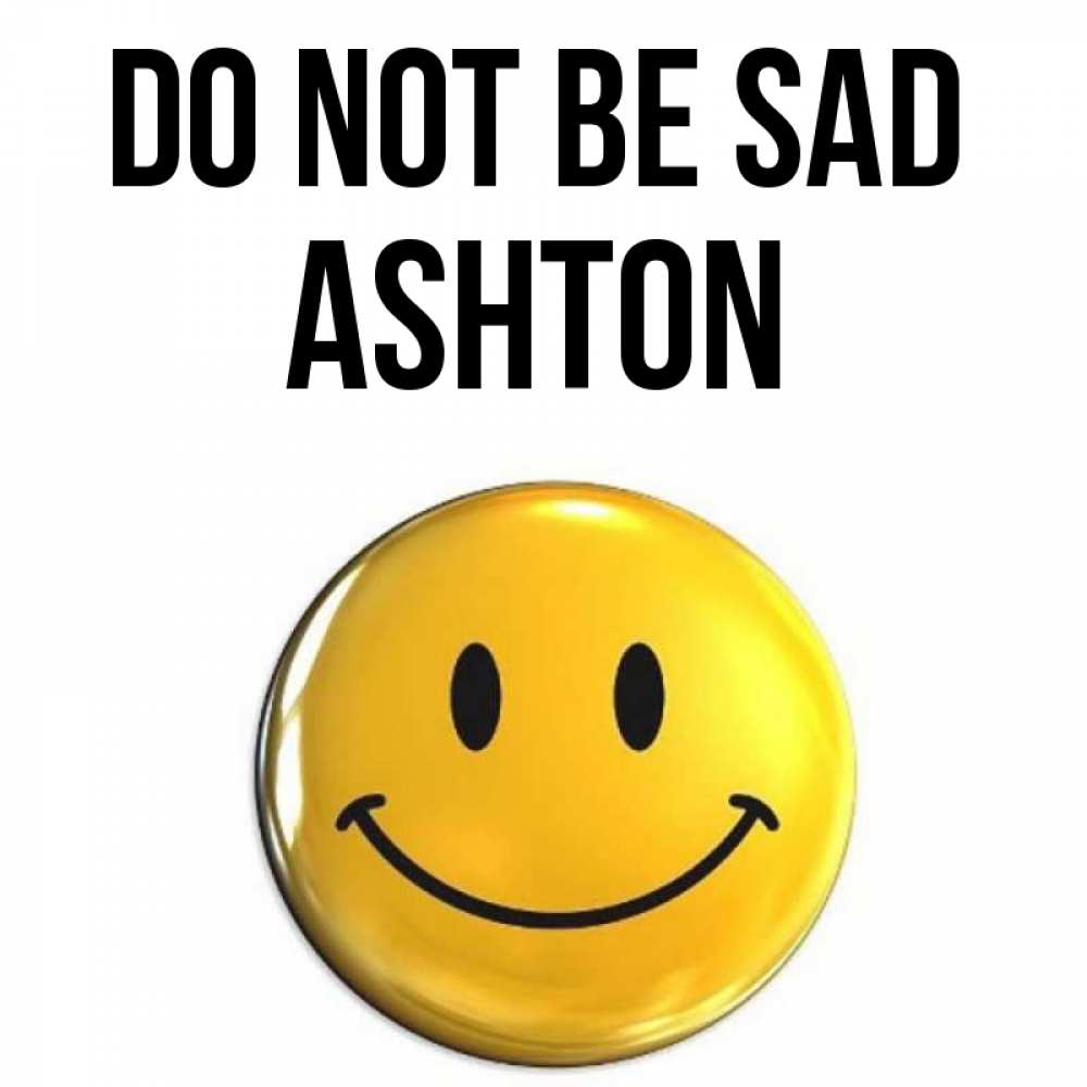 Greetings card с именем, Ashton Do not be sad триде смайл Greetings with text for free download 