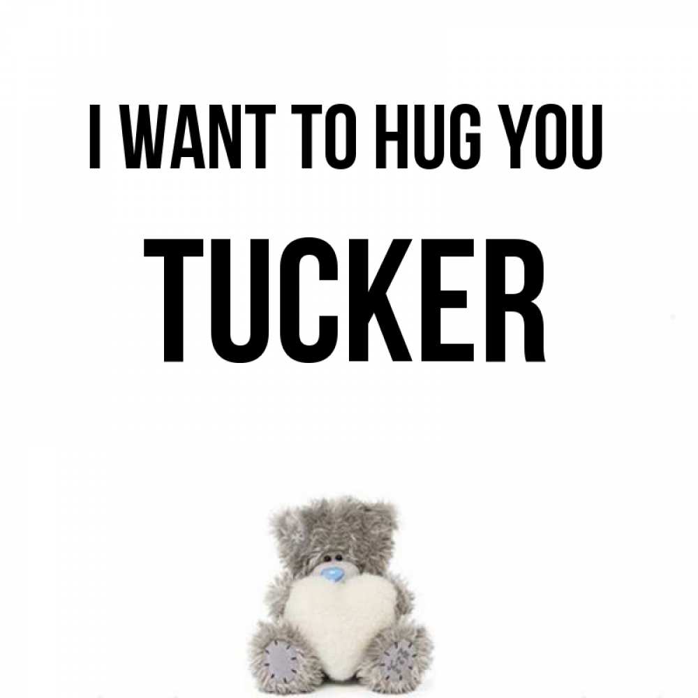 Greetings card с именем, Tucker I want to hug you медвежонок с сердечком белого цвета Greetings with text for free download 