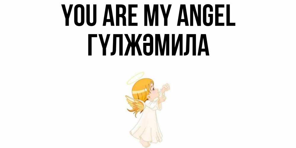 Greetings card с именем, ГҮЛЖӘМИЛА You are my angel ангел, девочка Greetings with text for free download 