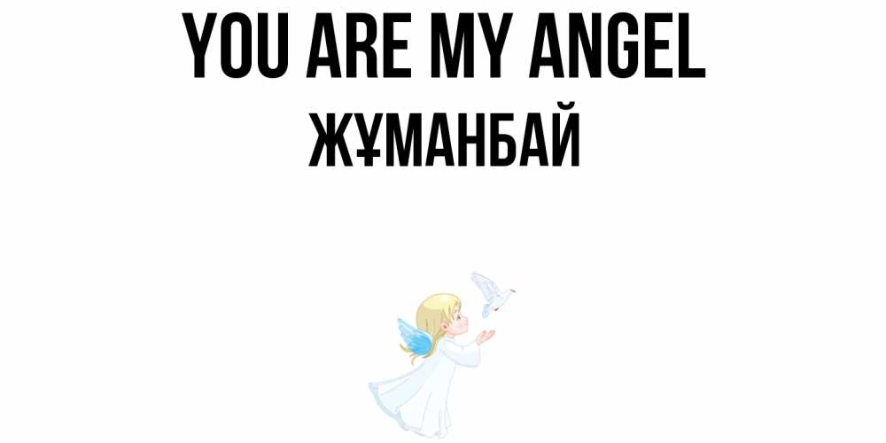 Greetings card с именем, Жұманбай You are my angel ангел, голубь Greetings with text for free download 