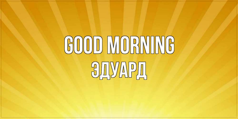 Greetings card с именем, Эдуард Good morning пожелания доброго утра Greetings with text for free download 