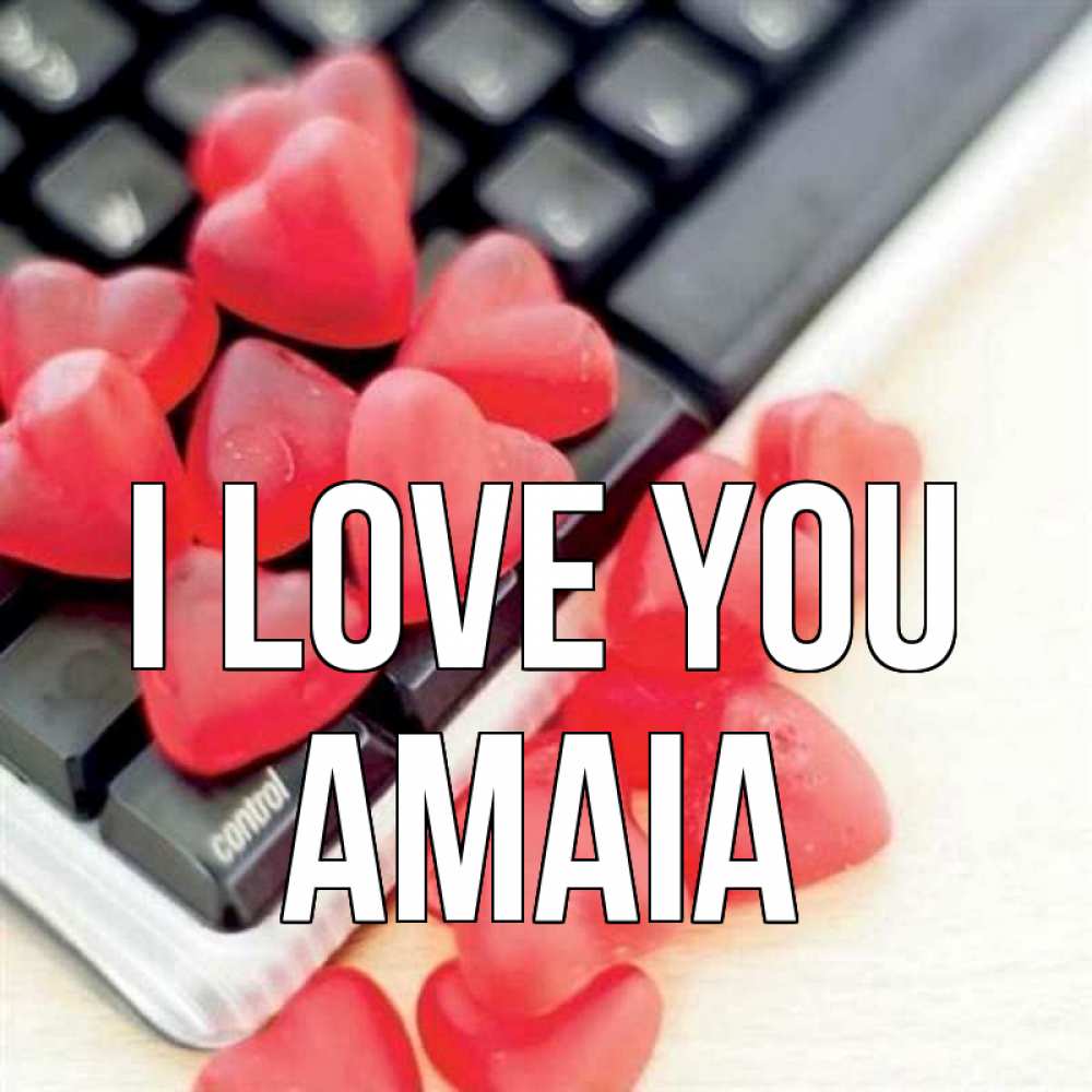 Greetings card с именем, Amaia I love you конфеты в виде сердец Greetings with text for free download 