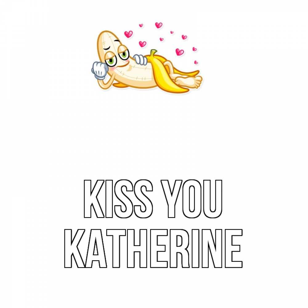 Greetings card с именем, Katherine Kiss you поцелуй открытки бесплатно Greetings with text for free download 