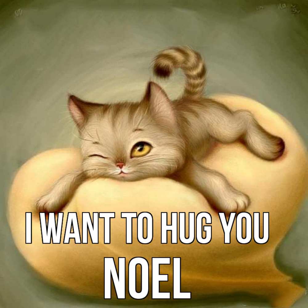 Greetings card с именем, Noel I want to hug you кошечка Greetings with text for free download 