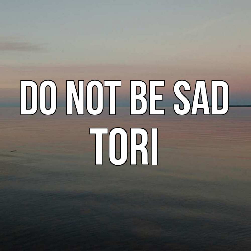 Greetings card с именем, Tori Do not be sad водная гладь Greetings with text for free download 