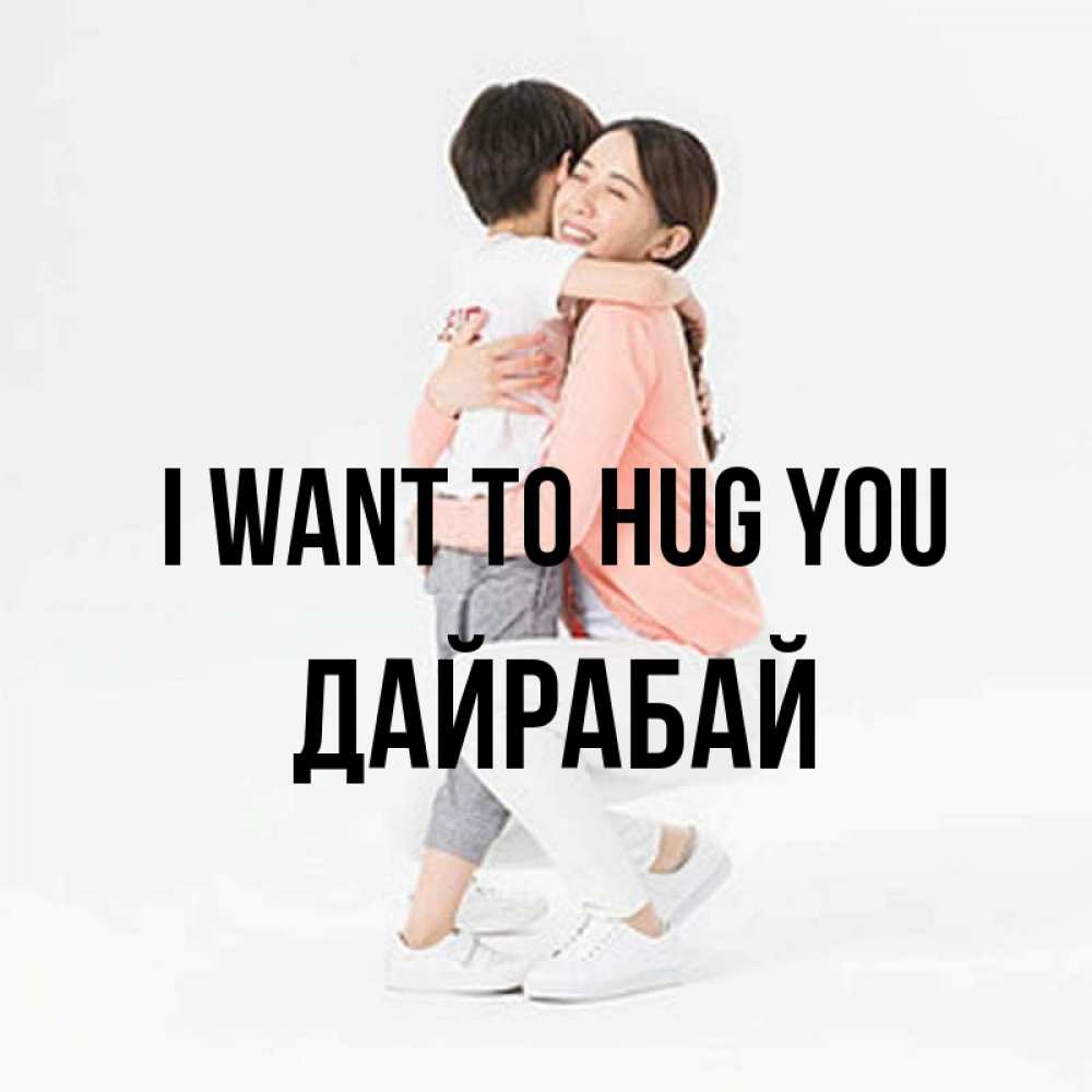 Greetings card с именем, Дайрабай I want to hug you соскучилась по сыну Greetings with text for free download 