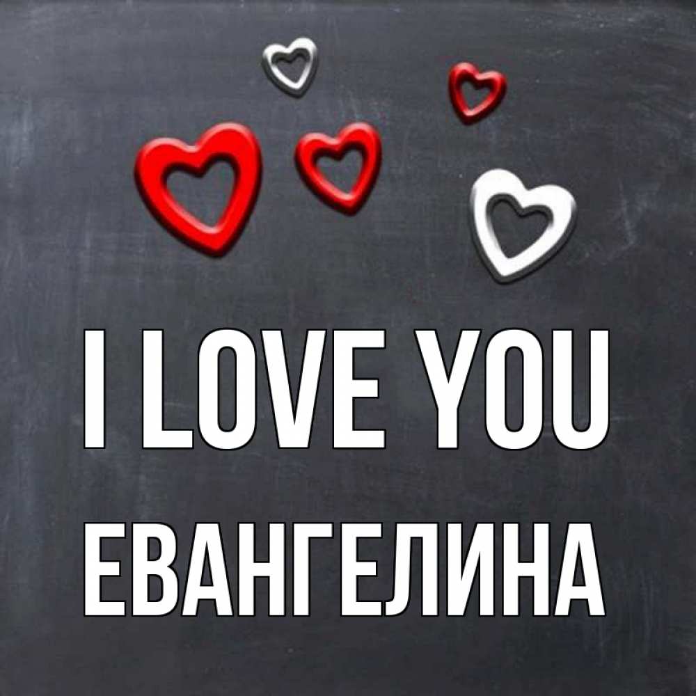 Greetings card с именем, Евангелина I love you сердечки белые и красные Greetings with text for free download 