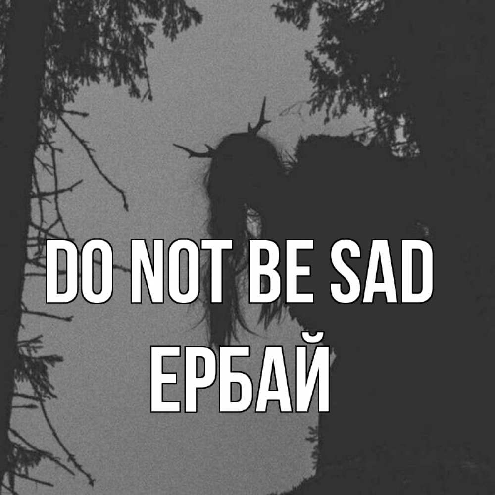 Greetings card с именем, Ербай Do not be sad чудище лесное Greetings with text for free download 