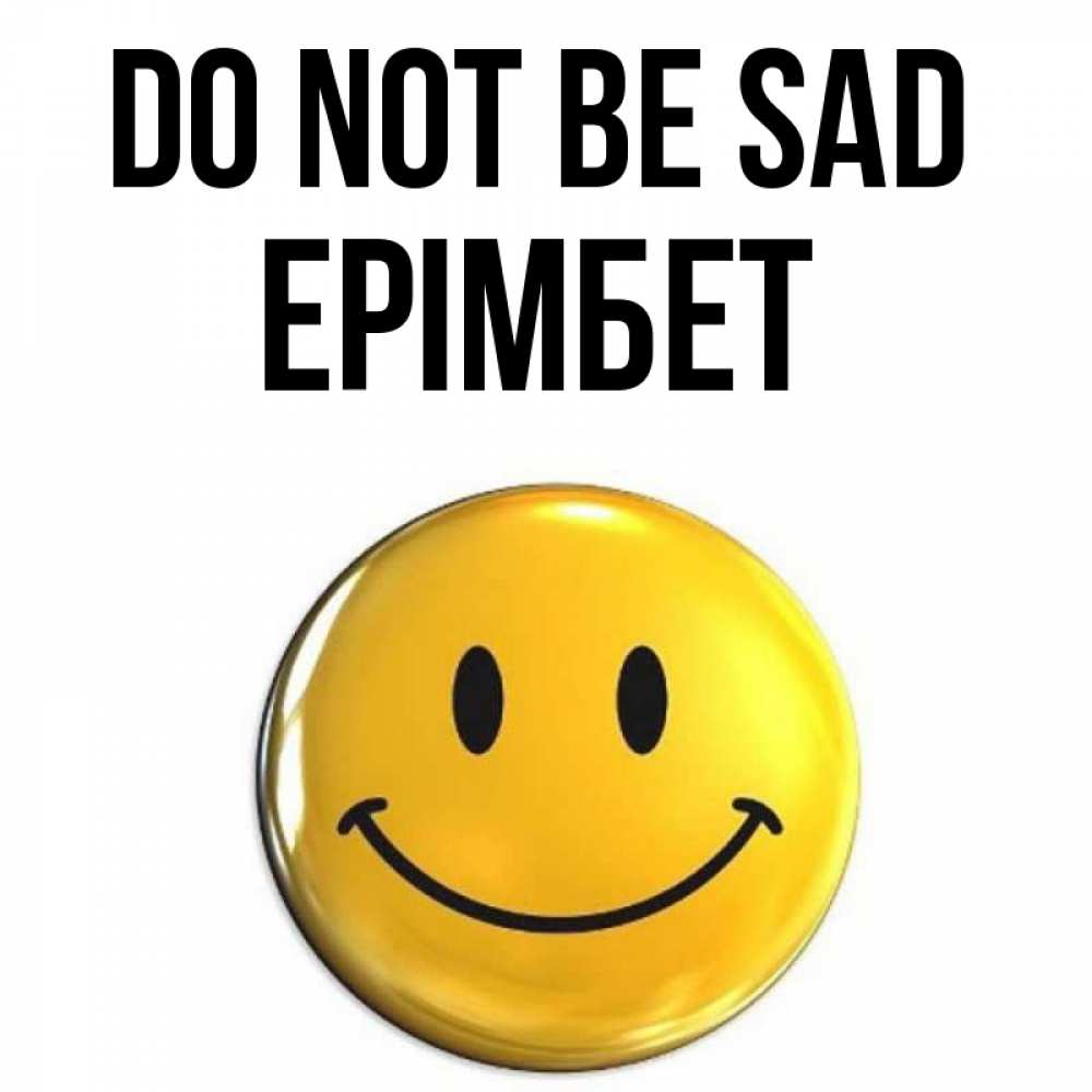 Greetings card с именем, Ерімбет Do not be sad триде смайл Greetings with text for free download 