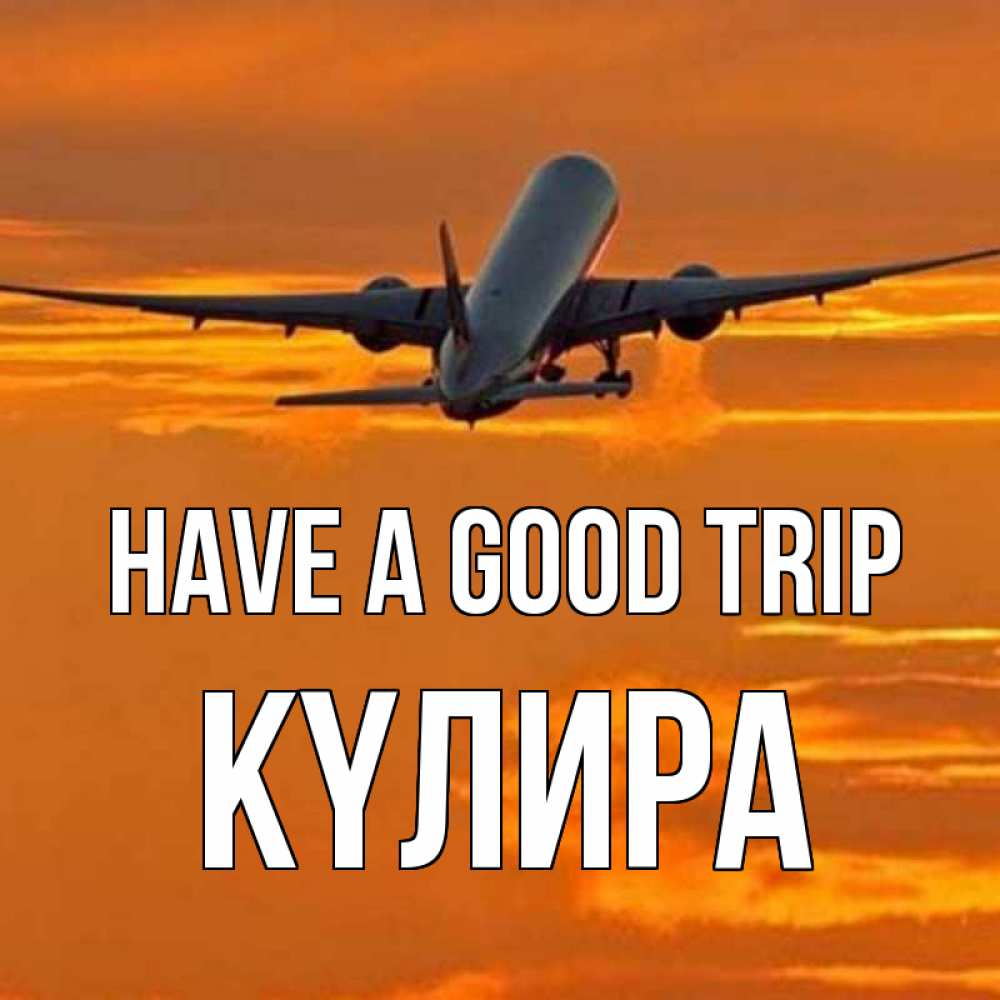 Greetings card с именем, КҮЛИРА Have a good trip оранжевое небо Greetings with text for free download 
