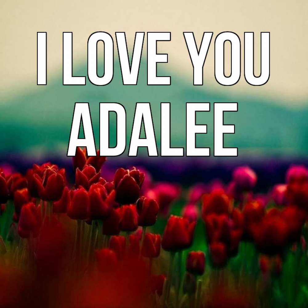Greetings card с именем, Adalee I love you тюльпаны 4 Greetings with text for free download 