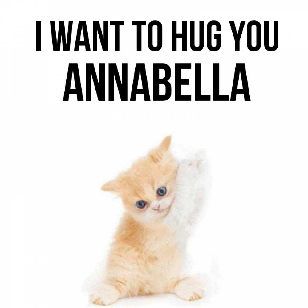 Greetings card с именем, Annabella I want to hug you я хочу очень скорее обнимаешек Greetings with text for free download 