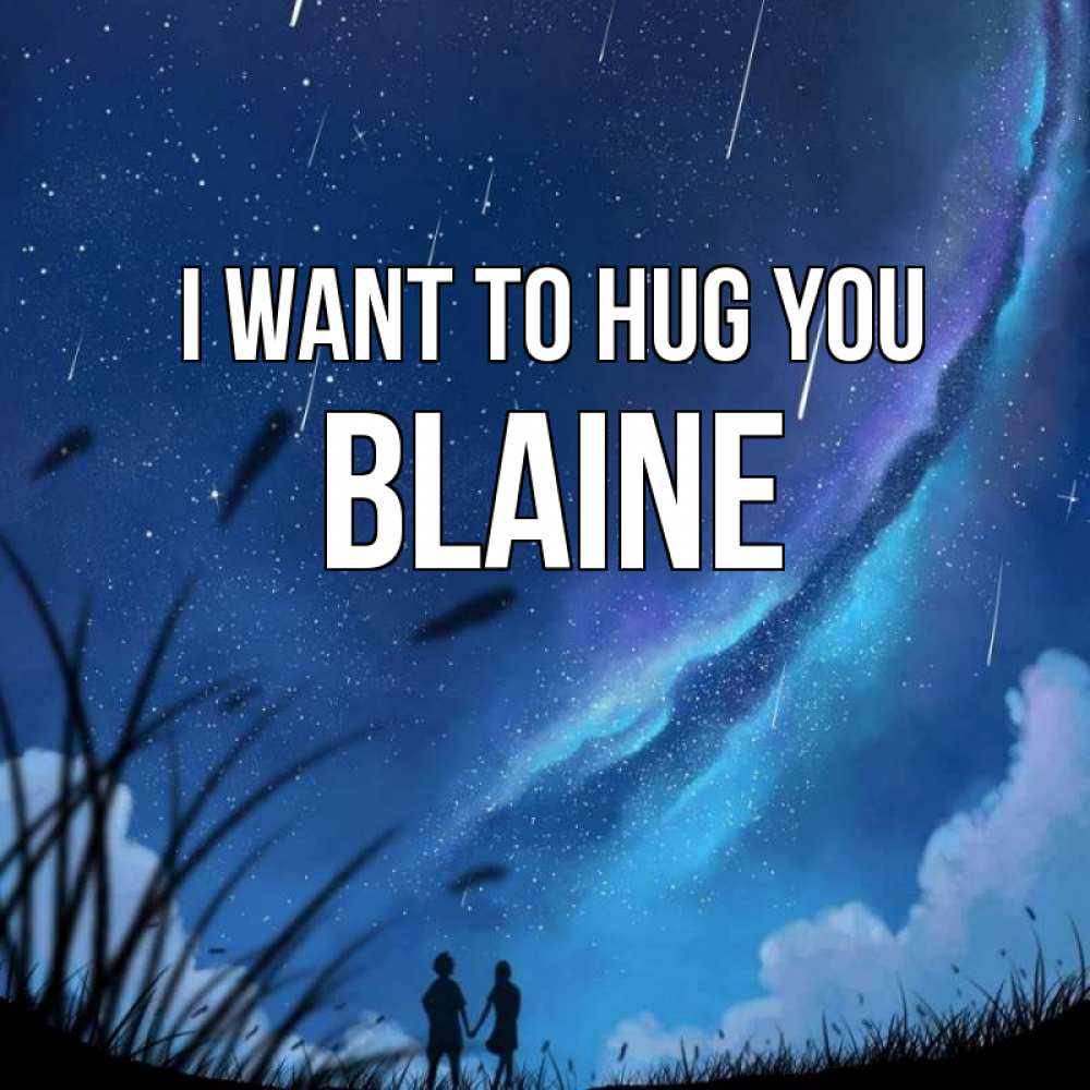 Greetings card с именем, Blaine I want to hug you камыши Greetings with text for free download 