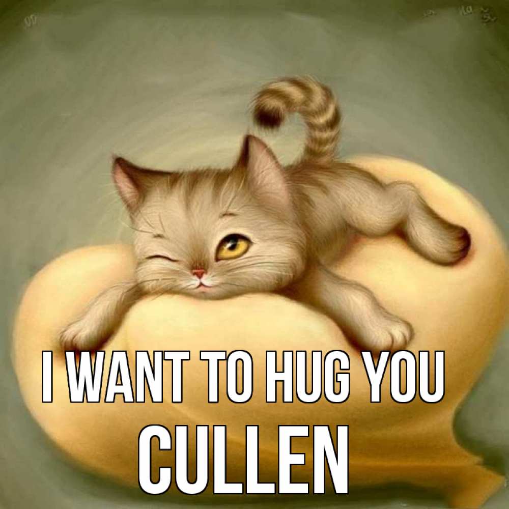 Greetings card с именем, Cullen I want to hug you кошечка Greetings with text for free download 