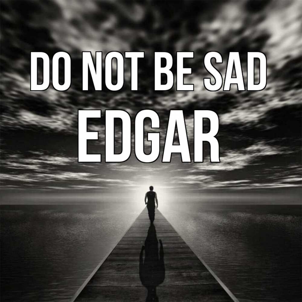 Greetings card с именем, Edgar Do not be sad человек Greetings with text for free download 