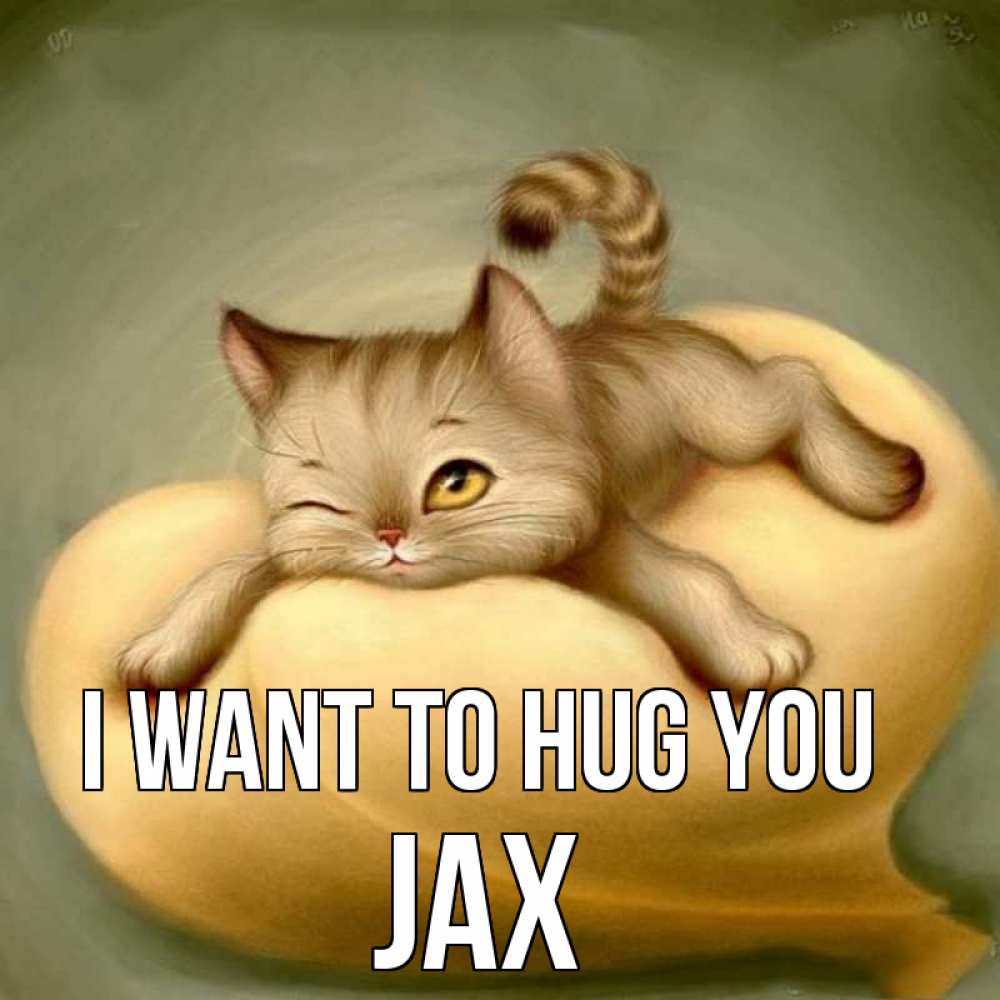 Greetings card с именем, Jax I want to hug you кошечка Greetings with text for free download 