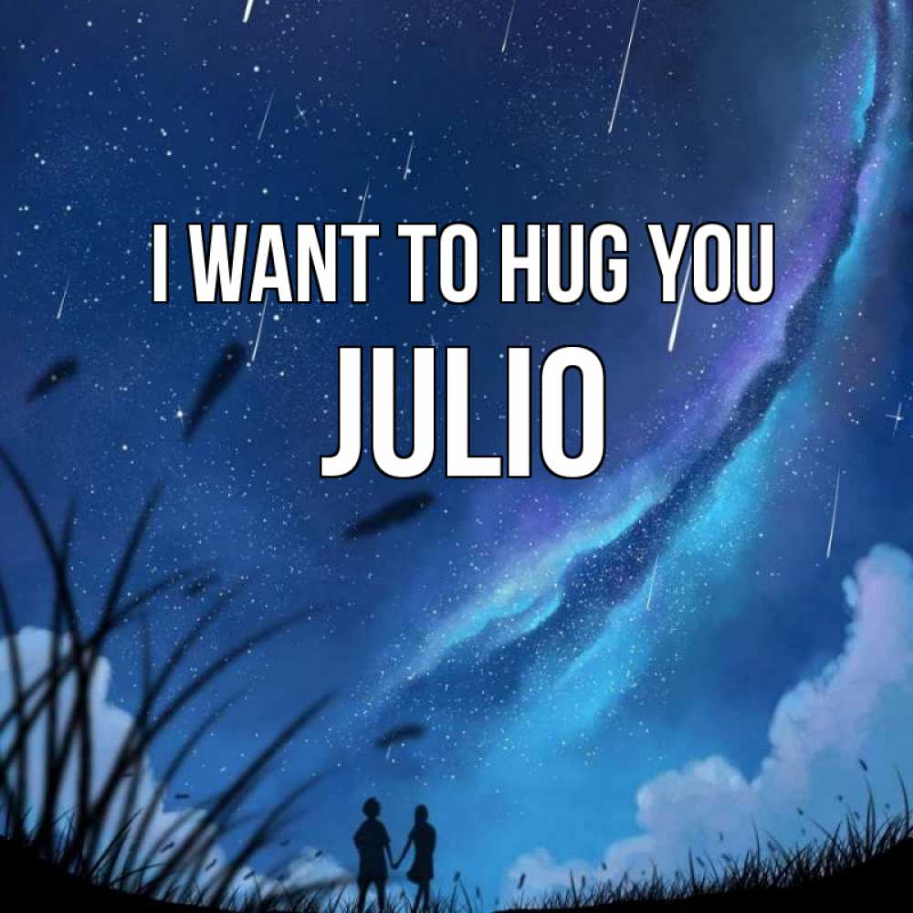 Greetings card с именем, Julio I want to hug you камыши Greetings with text for free download 