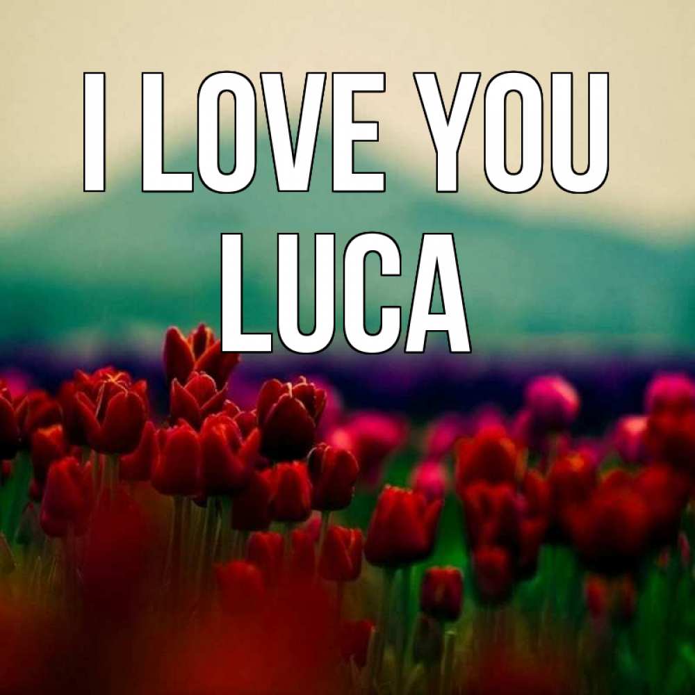 Greetings card с именем, Luca I love you тюльпаны 4 Greetings with text for free download 