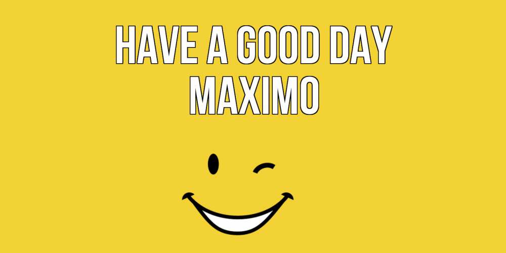 Greetings card с именем, Maximo Have a good day позитивного дня Greetings with text for free download 