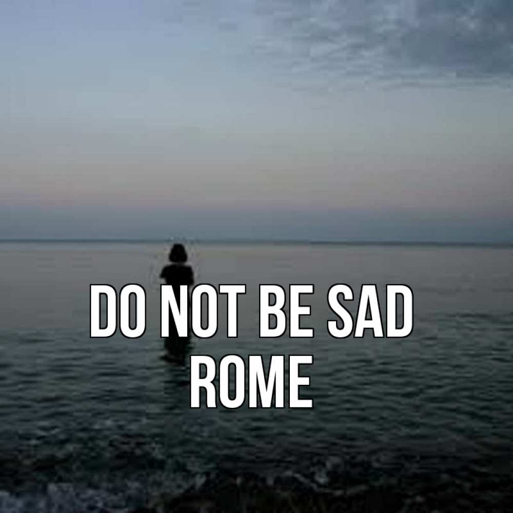 Greetings card с именем, Rome Do not be sad девушка Greetings with text for free download 