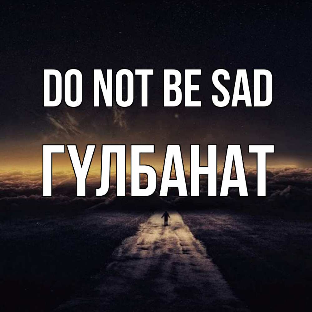 Greetings card с именем, ГҮЛБАНАТ Do not be sad дорога в никуда Greetings with text for free download 