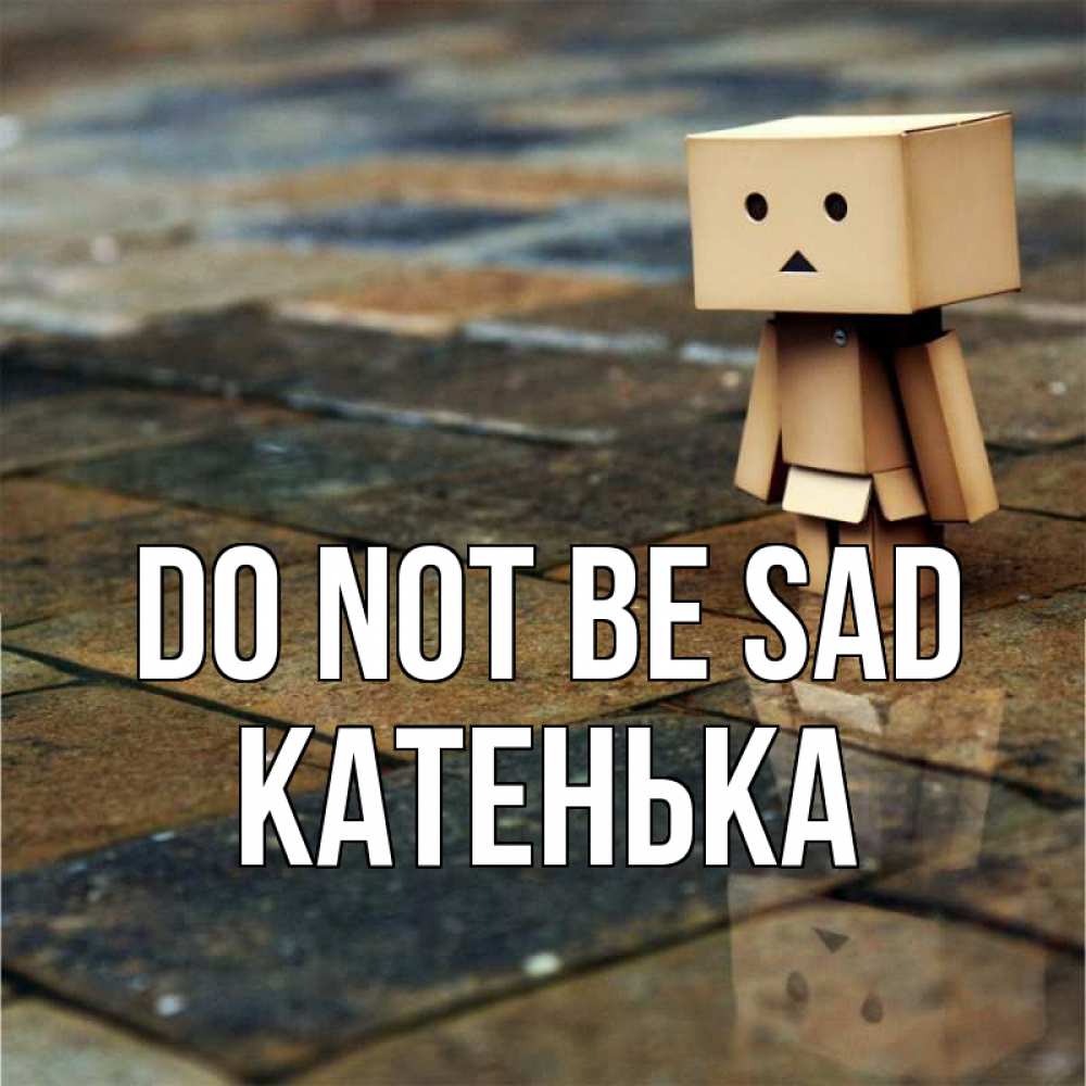 Greetings card с именем, Катенька Do not be sad Стив Greetings with text for free download 