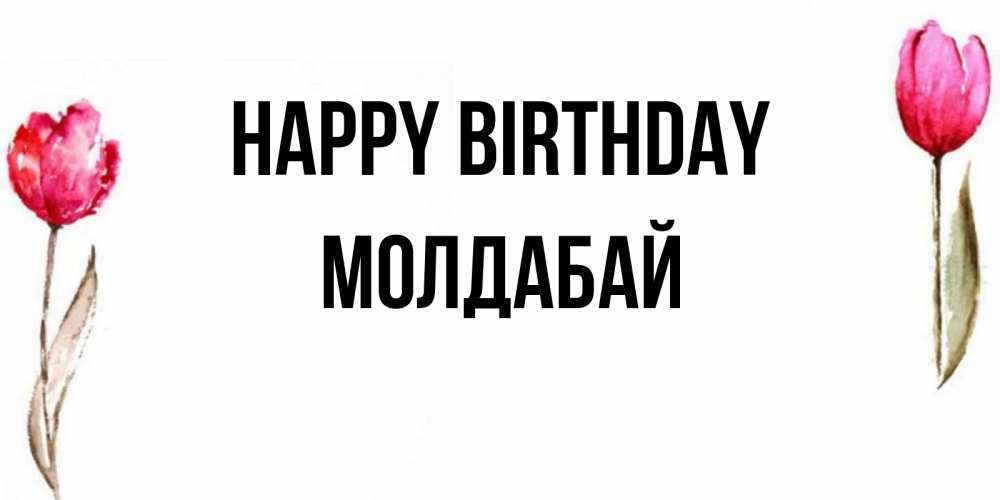 Greetings card с именем, МОЛДАБАЙ Happy Birthday открытки акварелью с цветами Greetings with text for free download 