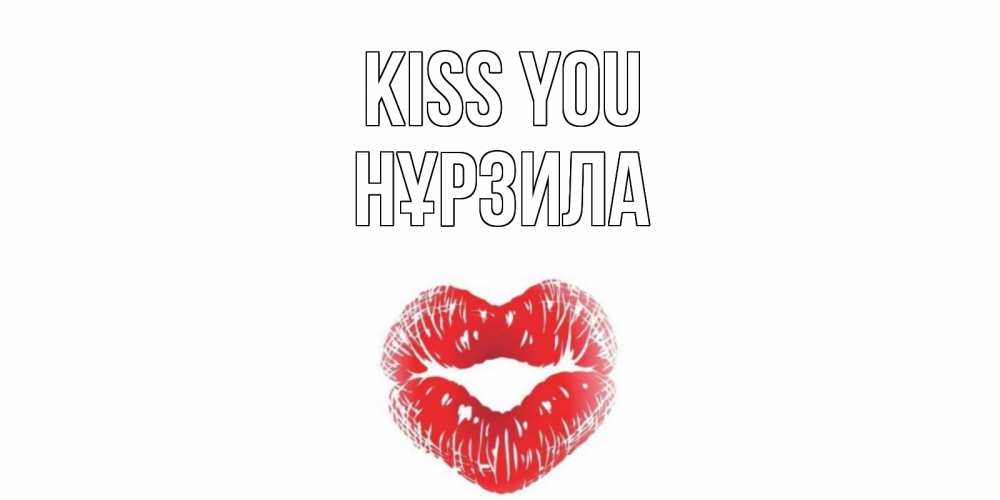 Greetings card с именем, НҰРЗИЛА Kiss you поцелуй Greetings with text for free download 