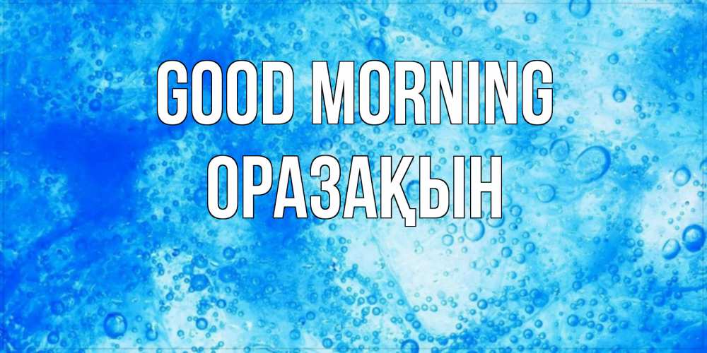 Greetings card с именем, ОРАЗАҚЫН Good morning хорошее утро под водой Greetings with text for free download 