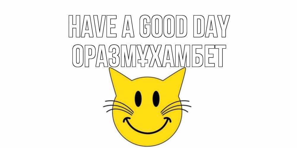 Greetings card с именем, ОРАЗМҰХАМБЕТ Have a good day открытка с котом Greetings with text for free download 