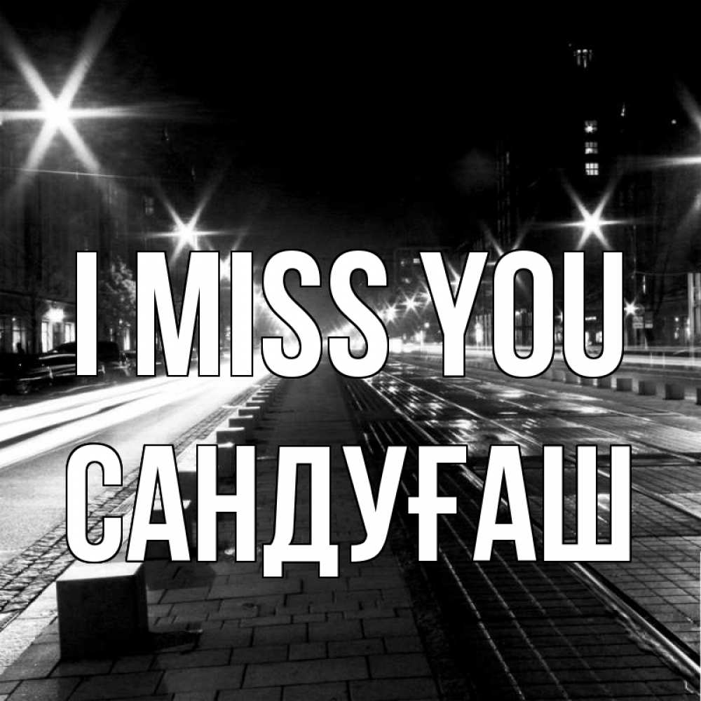 Greetings card с именем, САНДУҒАШ I miss you проспект Greetings with text for free download 