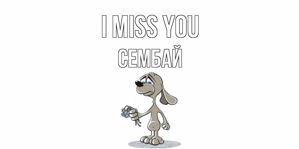 Greetings card с именем, СЕМБАЙ I miss you я по тебе скучаю с песиком Greetings with text for free download 