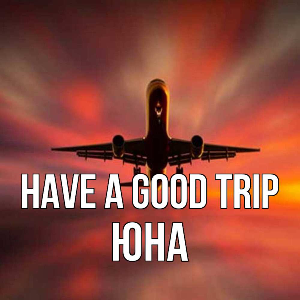 Greetings card с именем, Юна Have a good trip самолет набирает высоту Greetings with text for free download 