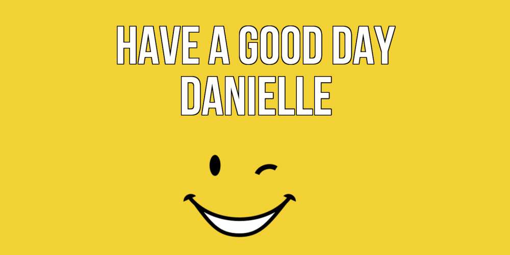 Greetings card с именем, Danielle Have a good day позитивного дня Greetings with text for free download 