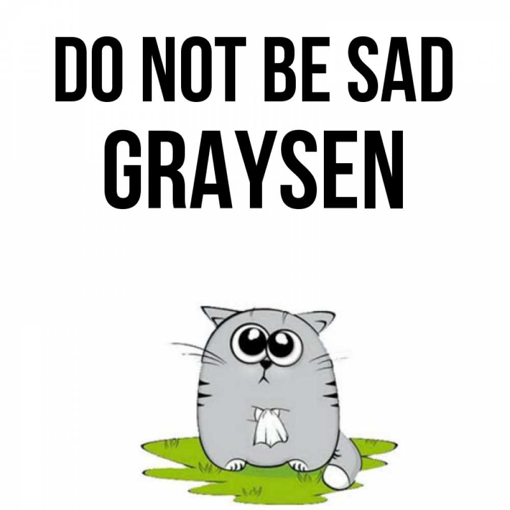 Greetings card с именем, Graysen Do not be sad грустный котяра Greetings with text for free download 