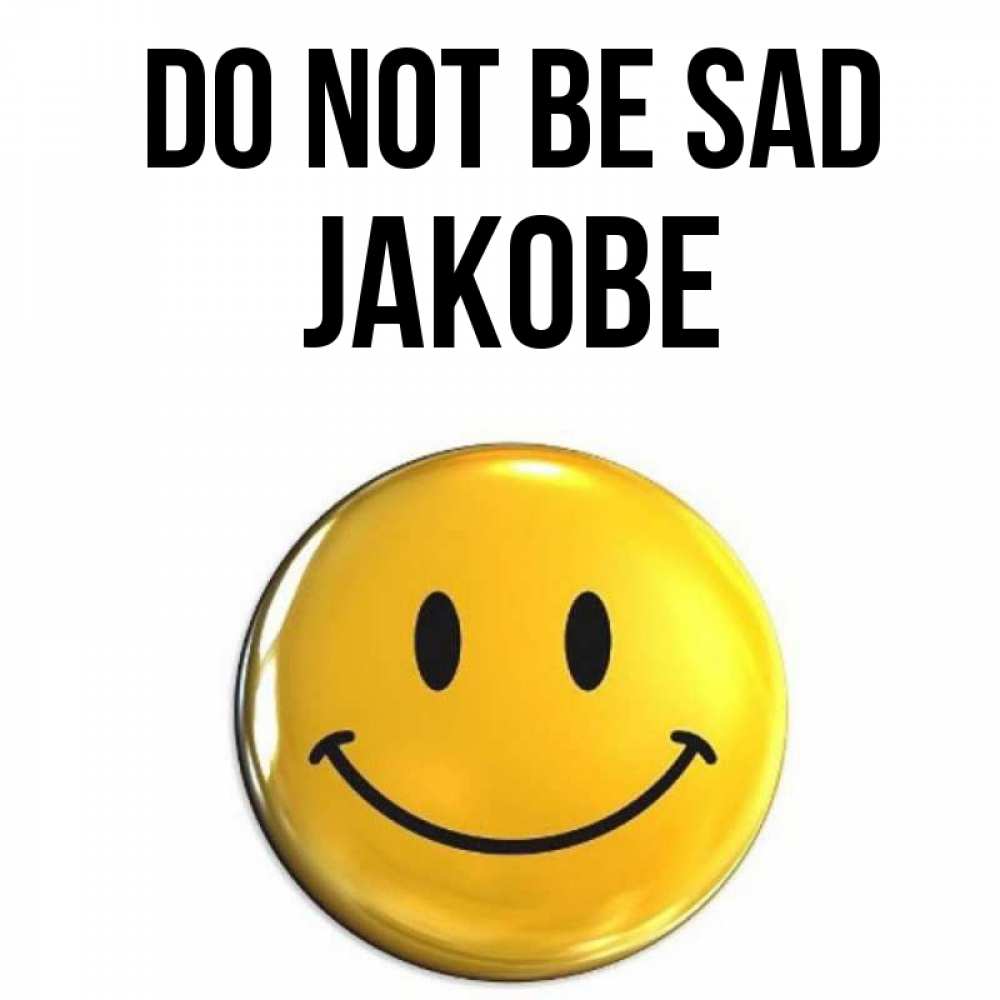 Greetings card с именем, Jakobe Do not be sad желаем всем позитива Greetings with text for free download 
