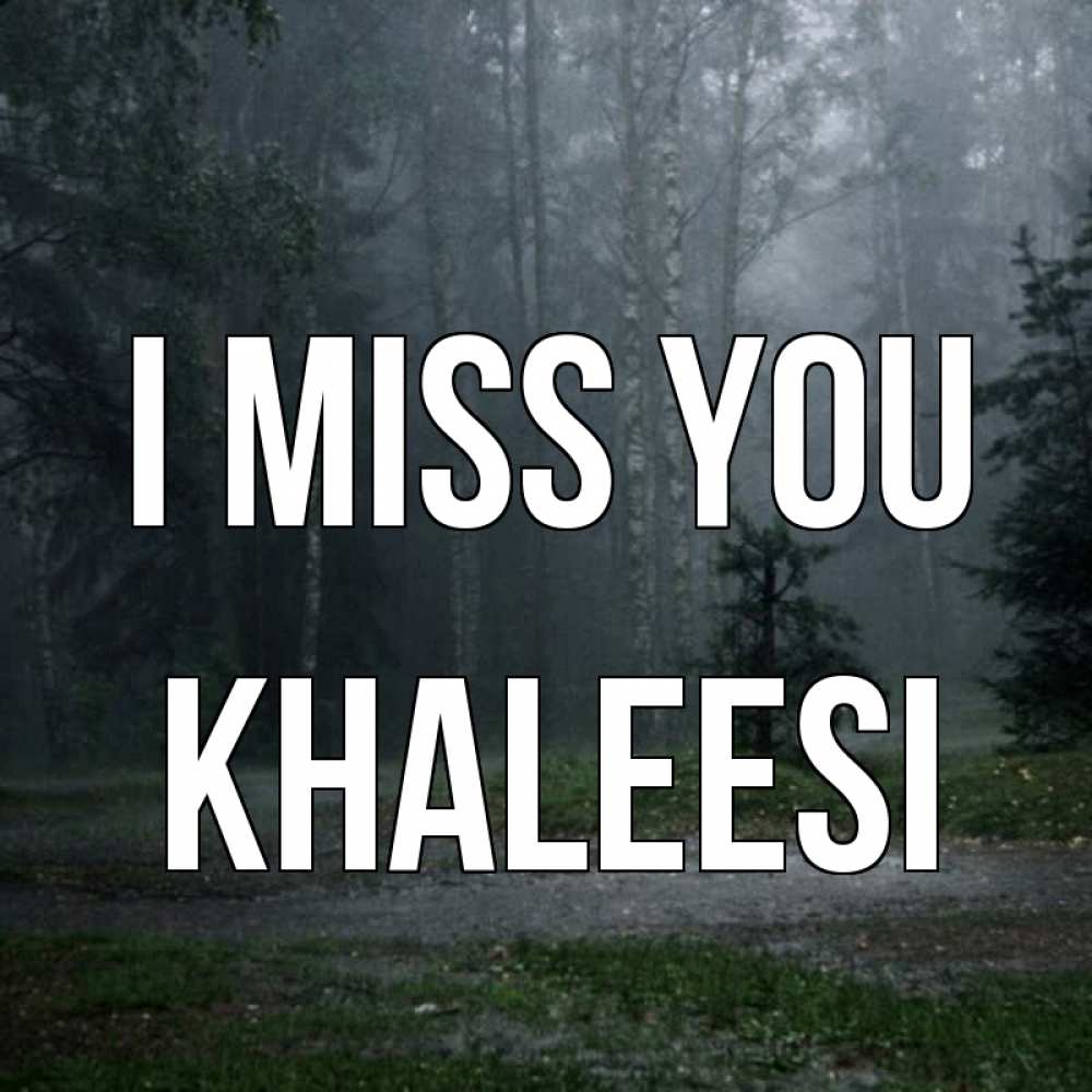 Greetings card с именем, Khaleesi I miss you одна и плохо мне Greetings with text for free download 