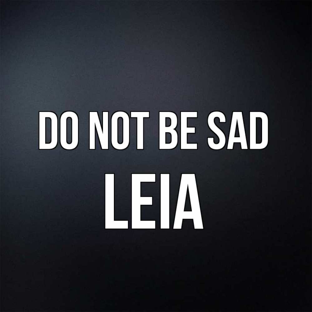 Greetings card с именем, Leia Do not be sad Градиент серый Greetings with text for free download 