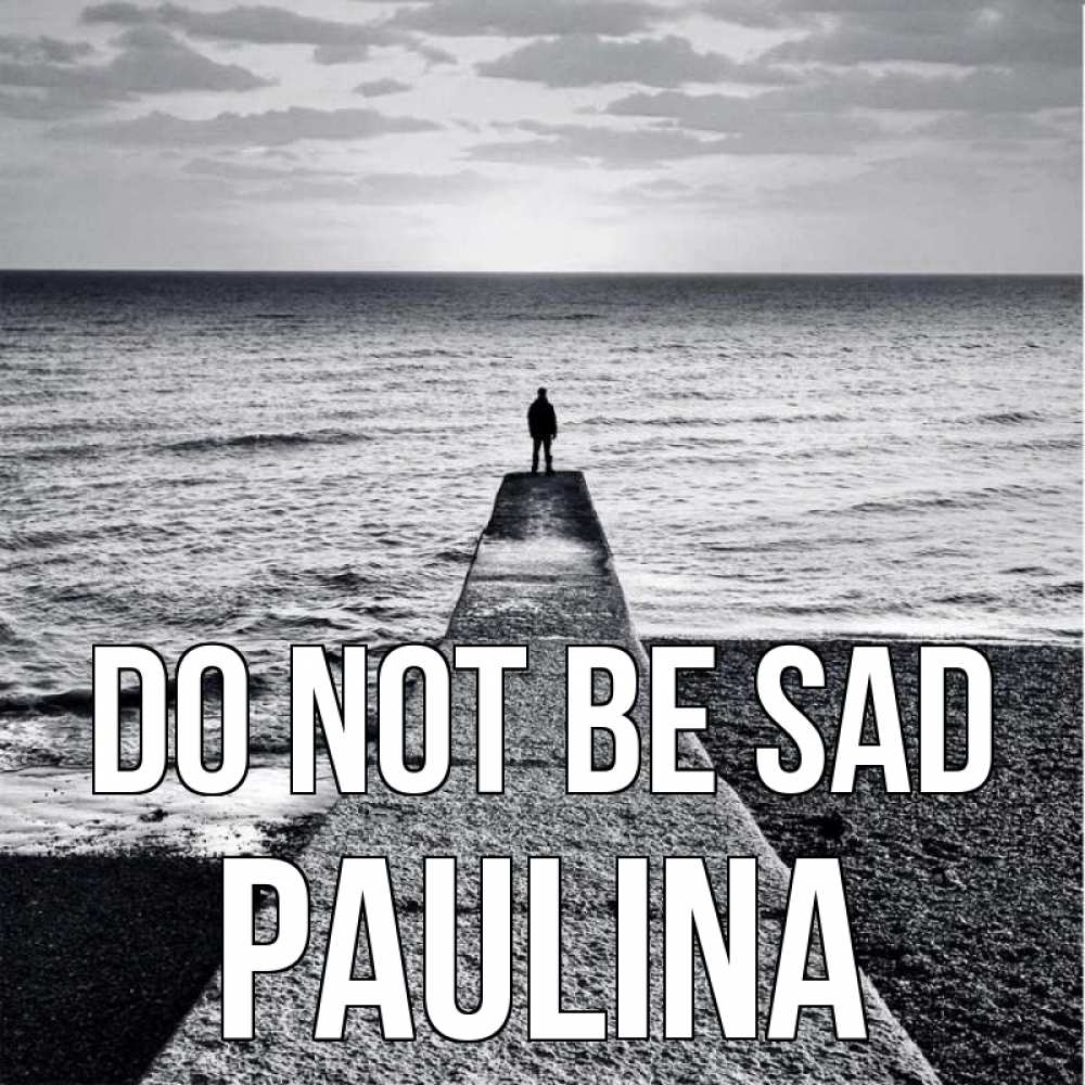 Greetings card с именем, Paulina Do not be sad море Greetings with text for free download 
