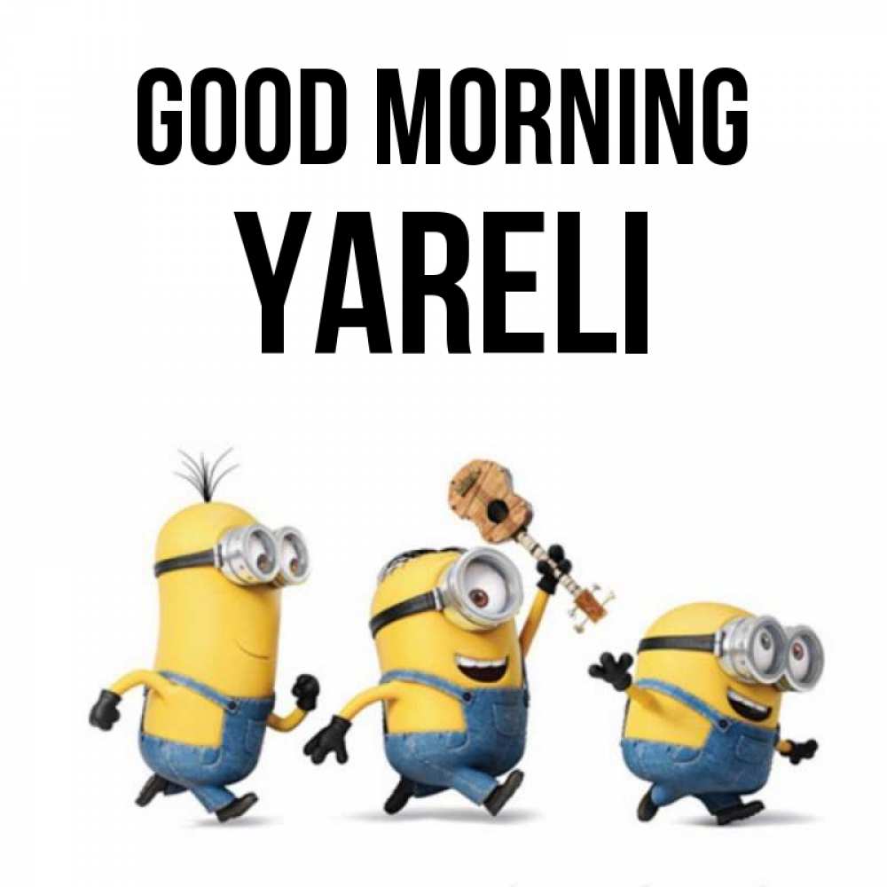 Greetings card с именем, Yareli Good morning миньоны и прекрасное утро Greetings with text for free download 