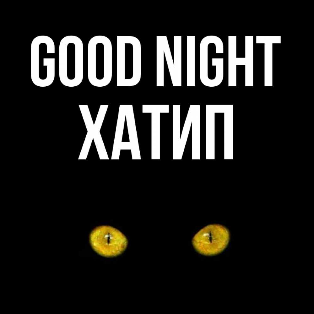 Greetings card с именем, ХАТИП Good night сладких снов бесстрашный мой дружочек Greetings with text for free download 
