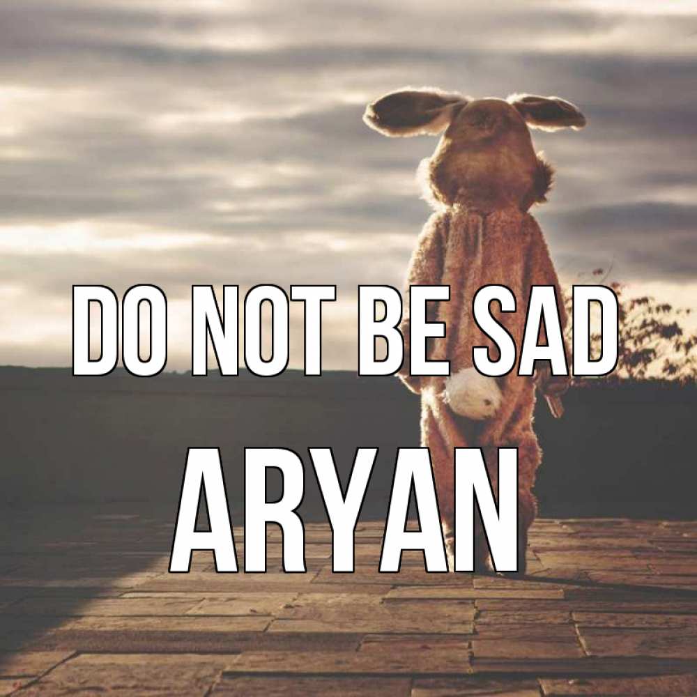 Greetings card с именем, Aryan Do not be sad со спины Greetings with text for free download 