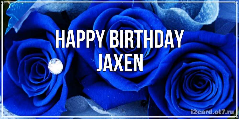 Greetings card с именем, Jaxen Happy Birthday синие розы в росе Greetings with text for free download 