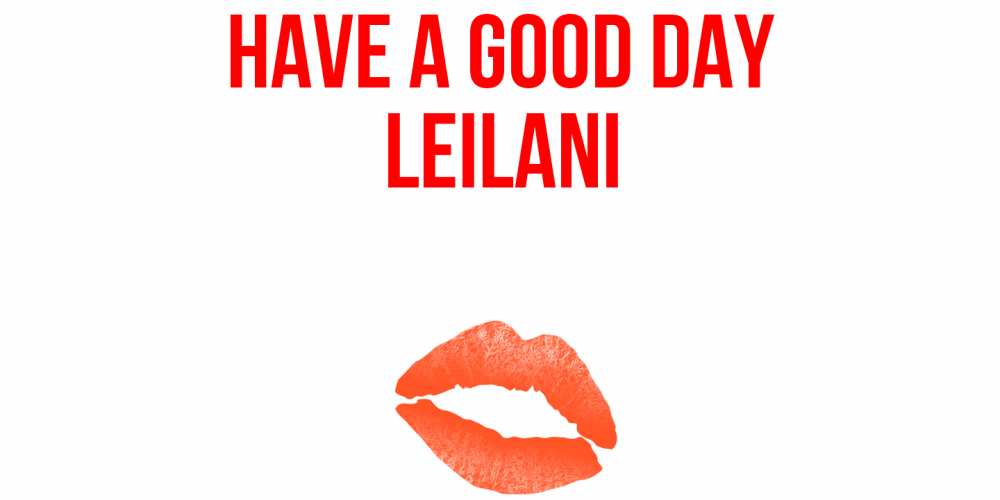 Greetings card с именем, Leilani Have a good day удачного дня с поцелуем Greetings with text for free download 